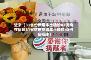 近来【31省份新增本土确诊42例均在福建31省区市新增本土确诊43例 在福建】