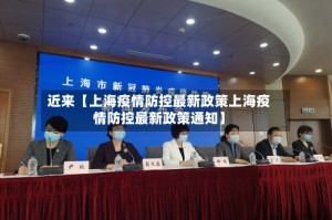 近来【上海疫情防控最新政策上海疫情防控最新政策通知】