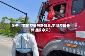 关于【芜湖疫情最新消息,芜湖疫情最新通报今天】