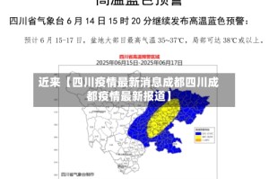 近来【四川疫情最新消息成都四川成都疫情最新报道】
