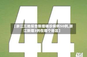 【浙江三地报告新增确诊病例50例,浙江新增3例在哪个地区】