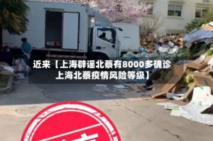 近来【上海辟谣北蔡有8000多确诊上海北蔡疫情风险等级】