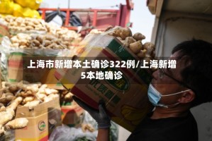 上海市新增本土确诊322例/上海新增5本地确诊
