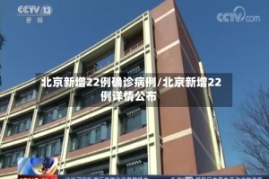北京新增22例确诊病例/北京新增22例详情公布