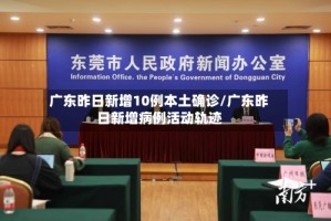 广东昨日新增10例本土确诊/广东昨日新增病例活动轨迹