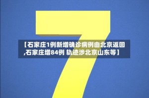 【石家庄1例新增确诊病例由北京返回,石家庄增84例 轨迹涉北京山东等】