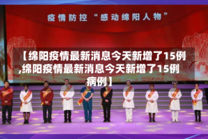 【绵阳疫情最新消息今天新增了15例,绵阳疫情最新消息今天新增了15例病例】