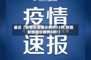 最近【新疆新增确诊病例23例,新疆新增确诊病例6例!】