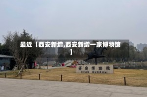 最近【西安新增,西安新增一家博物馆】