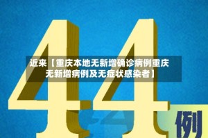 近来【重庆本地无新增确诊病例重庆无新增病例及无症状感染者】