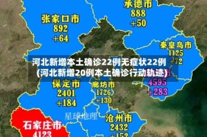 河北新增本土确诊22例无症状22例(河北新增20例本土确诊行动轨迹)