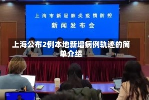 上海公布2例本地新增病例轨迹的简单介绍