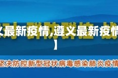 【遵义最新疫情,遵义最新疫情数据】