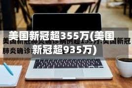 美国新冠超355万(美国新冠超935万)