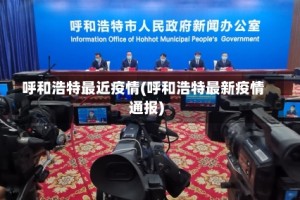 呼和浩特最近疫情(呼和浩特最新疫情通报)