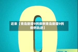 近来【青岛新增9例病例青岛新增9例病例轨迹】