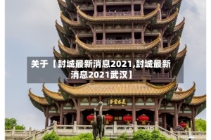 关于【封城最新消息2021,封城最新消息2021武汉】
