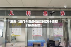 近来【厦门今日疫情最新情况今日厦门疫情报告】