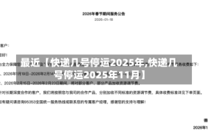最近【快递几号停运2025年,快递几号停运2025年11月】