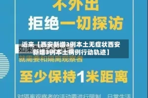 近来【西安新增3例本土无症状西安新增3例本土病例行动轨迹】