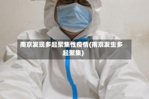 南京发现多起聚集性疫情(南京发生多起聚集)