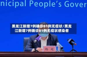 黑龙江新增7例确诊81例无症状/黑龙江新增7例确诊81例无症状感染者