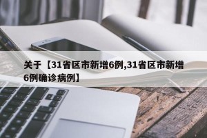 关于【31省区市新增6例,31省区市新增6例确诊病例】