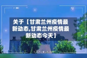 关于【甘肃兰州疫情最新动态,甘肃兰州疫情最新动态今天】