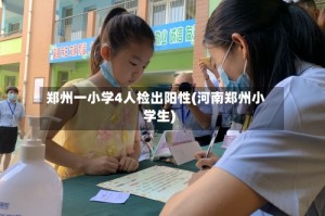 郑州一小学4人检出阳性(河南郑州小学生)