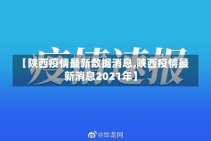 【陕西疫情最新数据消息,陕西疫情最新消息2021年】
