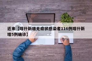 近来【喀什新增无症状感染者116例喀什新增5例确诊】