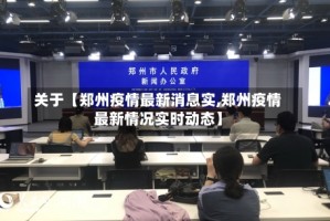 关于【郑州疫情最新消息实,郑州疫情最新情况实时动态】
