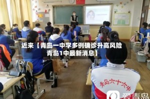 近来【青岛一中学多例确诊升高风险青岛1中最新消息】