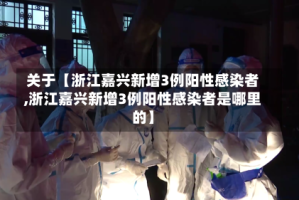关于【浙江嘉兴新增3例阳性感染者,浙江嘉兴新增3例阳性感染者是哪里的】