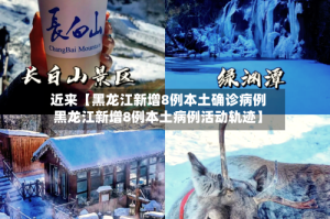 近来【黑龙江新增8例本土确诊病例黑龙江新增8例本土病例活动轨迹】
