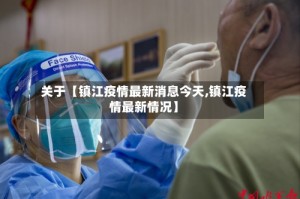 关于【镇江疫情最新消息今天,镇江疫情最新情况】