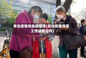青岛疫情传染源查清(青岛疫情溯源工作进展如何)