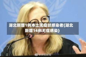 湖北新增1例本土无症状感染者(湖北新增14例无症感染)