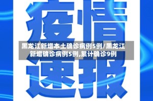 黑龙江新增本土确诊病例5例/黑龙江新增确诊病例5例,累计确诊9例