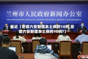 最近【安徽六安新增本土病例10例,安徽六安新增本土病例10例?】