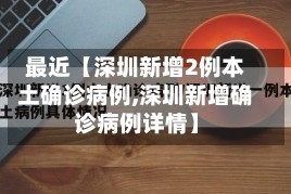 最近【深圳新增2例本土确诊病例,深圳新增确诊病例详情】