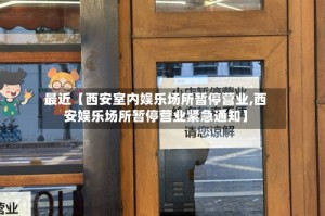 最近【西安室内娱乐场所暂停营业,西安娱乐场所暂停营业紧急通知】