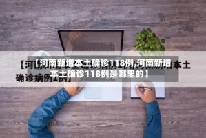 【河南新增本土确诊118例,河南新增本土确诊118例是哪里的】