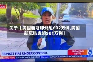 关于【美国新冠肺炎超602万例,美国新冠肺炎超581万例】