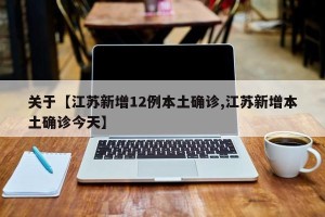 关于【江苏新增12例本土确诊,江苏新增本土确诊今天】