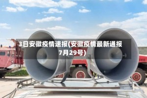 3日安徽疫情速报(安徽疫情最新通报7月29号)