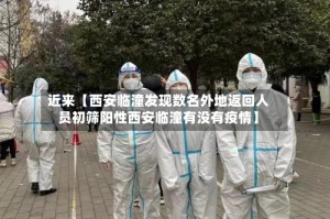 近来【西安临潼发现数名外地返回人员初筛阳性西安临潼有没有疫情】