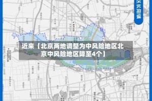 近来【北京两地调整为中风险地区北京中风险地区降至4个】