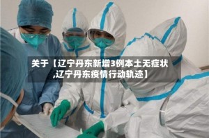 关于【辽宁丹东新增3例本土无症状,辽宁丹东疫情行动轨迹】