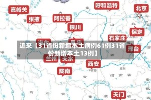 近来【31省份新增本土病例61例31省份新增本土13例】